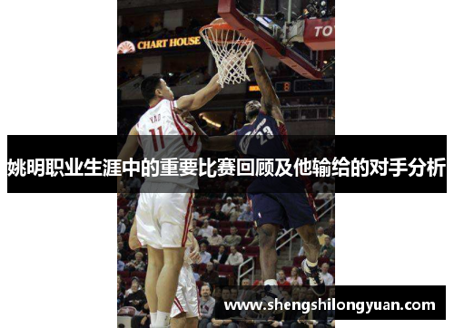 姚明职业生涯中的重要比赛回顾及他输给的对手分析