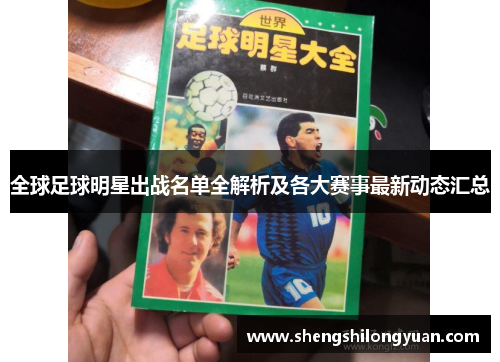 全球足球明星出战名单全解析及各大赛事最新动态汇总