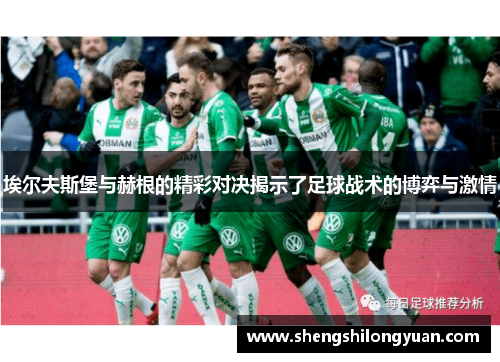 埃尔夫斯堡与赫根的精彩对决揭示了足球战术的博弈与激情